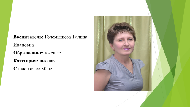 Воспитатель- Голомышева Галина Ивановна. Образование: высшее. категория:высшая Стаж более 30 лет