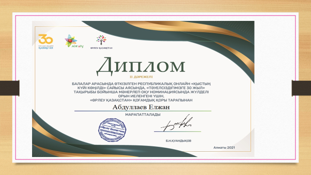 Балалар арасында өткізілген Республикалық онлайн "Қыстың күйі көңілді" сайысы аясында, "Тәуелсіздігімізге 30 жыл" тақырыбы бойынша мәнерлеп оқу номинациясында жүлделі орын иеленгені үшін   Абдуллаев Елжан марапатталды.