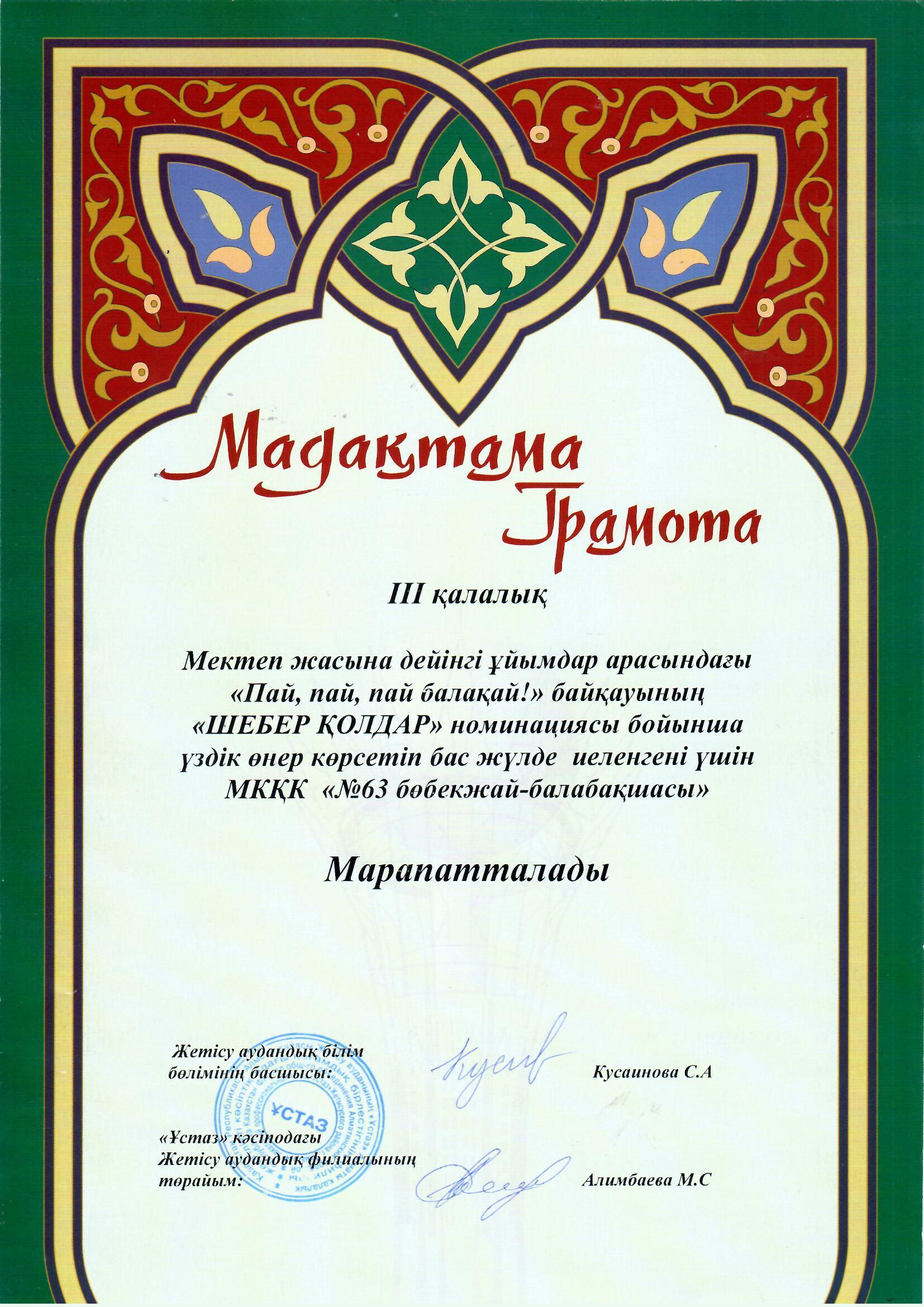 Мектеп жасына дейінгі  ұйымдар  арасындағы  «Пай,пай, пай балақай!»  байқауының   «Шебер қолдар» номинациясы бойынша үздік өнер көрсетіп бас жүлде  иеленгені үшін МКҚК «№63 бөбекжай – балабақшасы» және тәрбиеші Толеуканова А.Т    марапатталды.